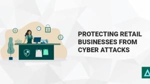 Protecting Retail Businesses from Cyber Attacks