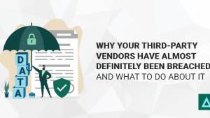 Why Your Third-Party Vendors Have Almost Definitely Been Breached and What to Do About It