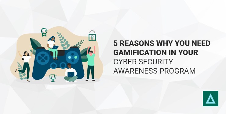5 Reasons Why You Need Gamification In Your Cyber Security Awareness Program