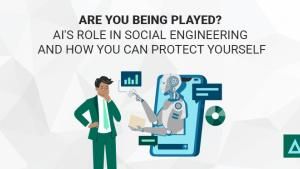 Are You Being Played? AI's Role in Social Engineering and How You Can Protect Yourself