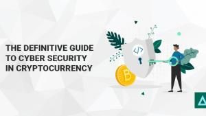 The Definitive Guide to Cyber Security in Cryptocurrency