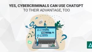 Yes, Cybercriminals Can Use ChatGPT to Their Advantage, Too