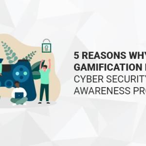 5 Reasons Why You Need Gamification In Your Cyber Security Awareness Program