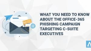 What You Need to Know About The Office-365 Phishing Campaign Targeting C-Suite Executives