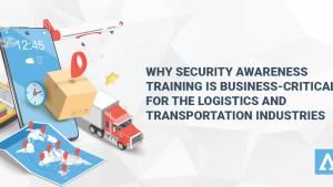 Why Security Awareness Training is Business-Critical for the Logistics and Transportation Industries