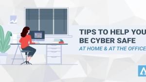 Tips to help employees be cyber safe at home and at the office