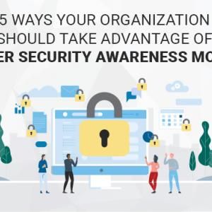 5 Ways Your Organization Should Take Advantage of Cyber Security Awareness Month