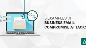 5 Examples of Business Email Compromise Attacks