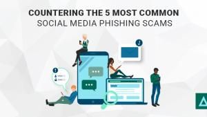 Countering The 5 Most Common Social Media Phishing Scams