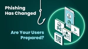 Phishing has changed: Are Your Users Prepared?